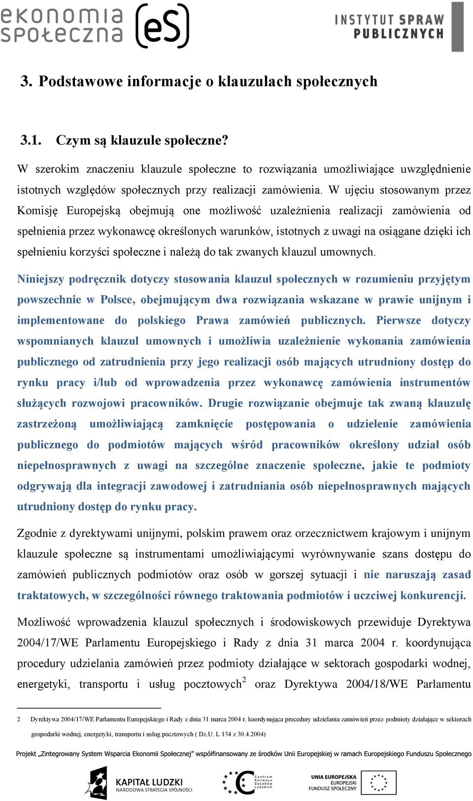 W ujęciu stosowanym przez Komisję Europejską obejmują one możliwość uzależnienia realizacji zamówienia od spełnienia przez wykonawcę określonych warunków, istotnych z uwagi na osiągane dzięki ich