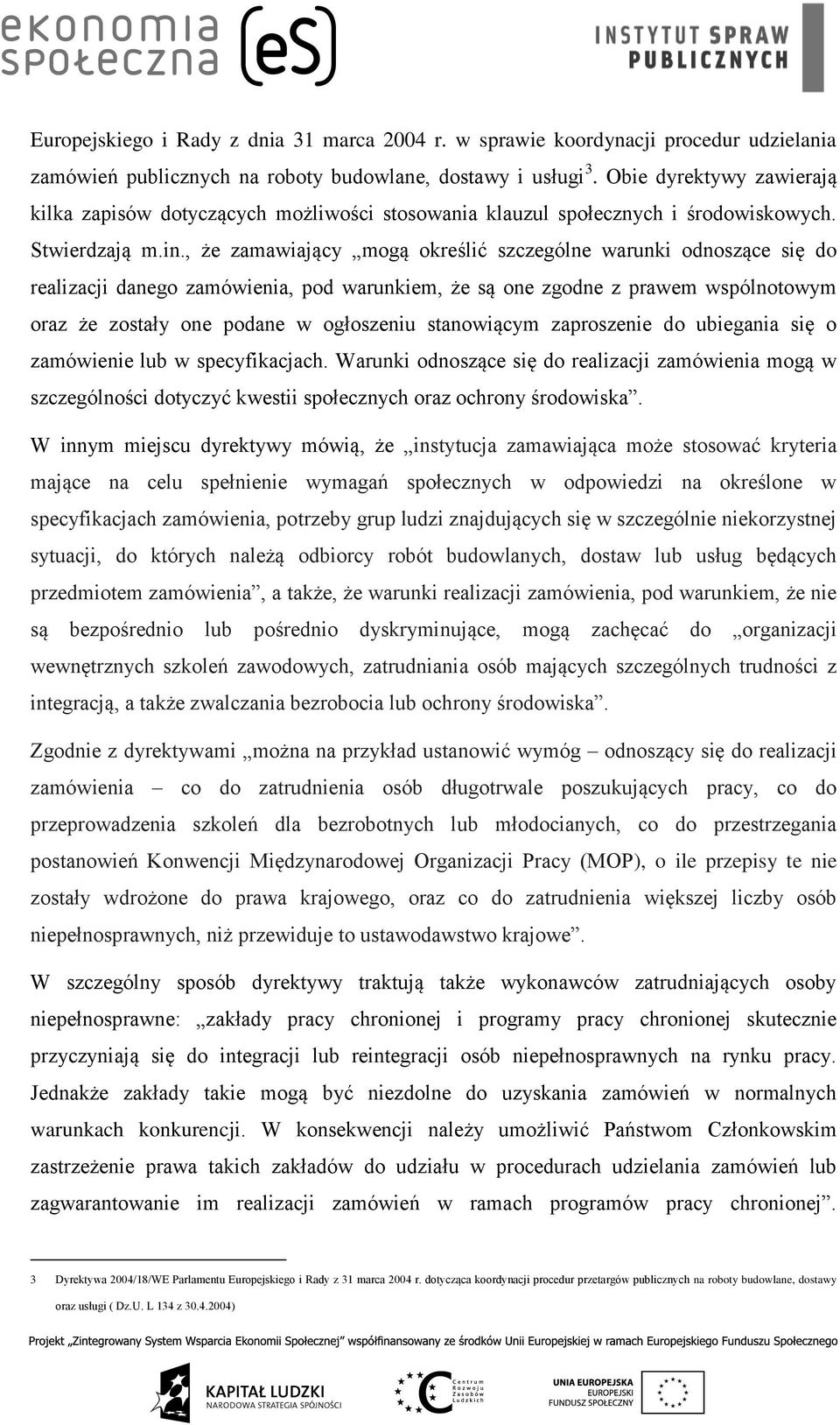 , że zamawiający mogą określić szczególne warunki odnoszące się do realizacji danego zamówienia, pod warunkiem, że są one zgodne z prawem wspólnotowym oraz że zostały one podane w ogłoszeniu