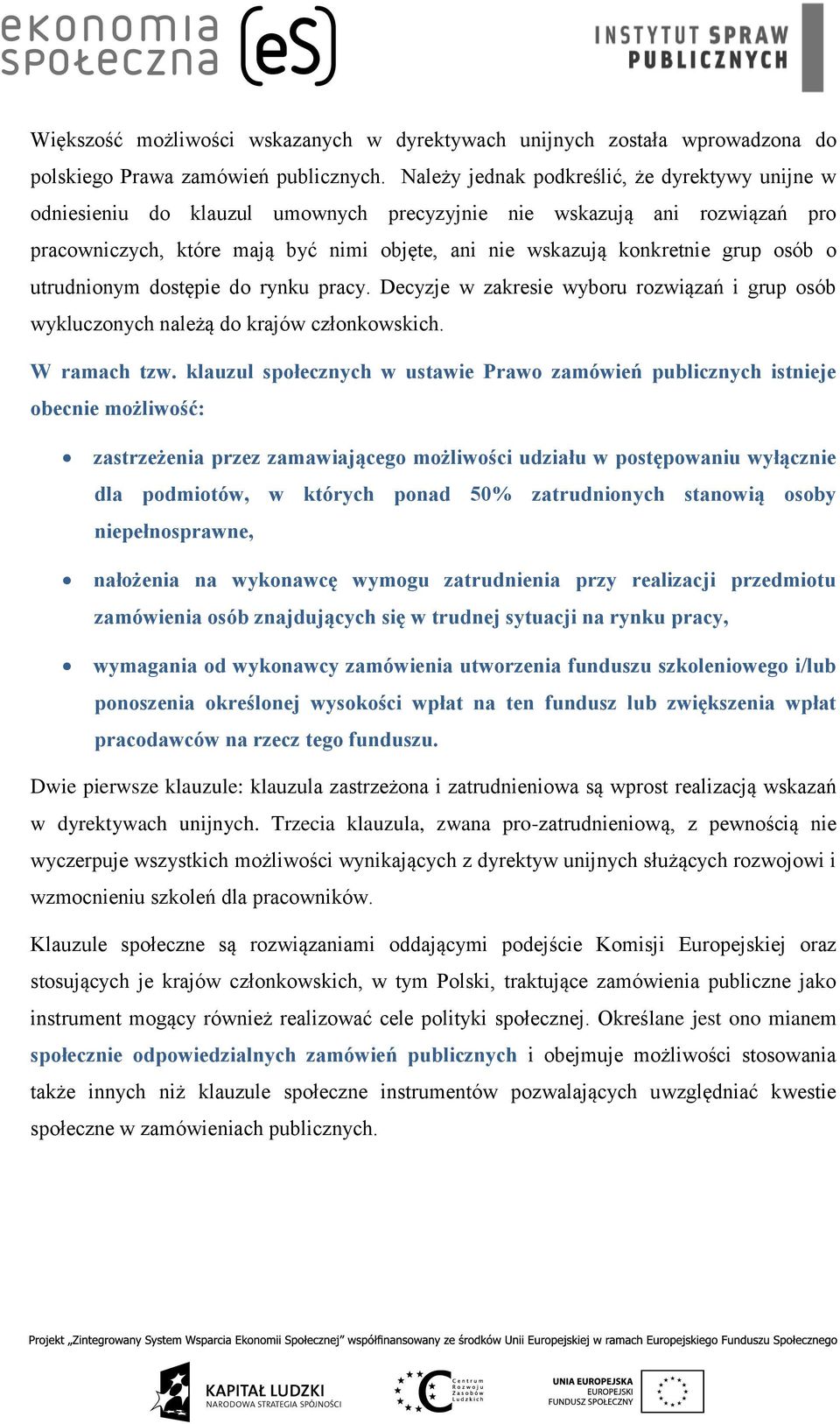 osób o utrudnionym dostępie do rynku pracy. Decyzje w zakresie wyboru rozwiązań i grup osób wykluczonych należą do krajów członkowskich. W ramach tzw.