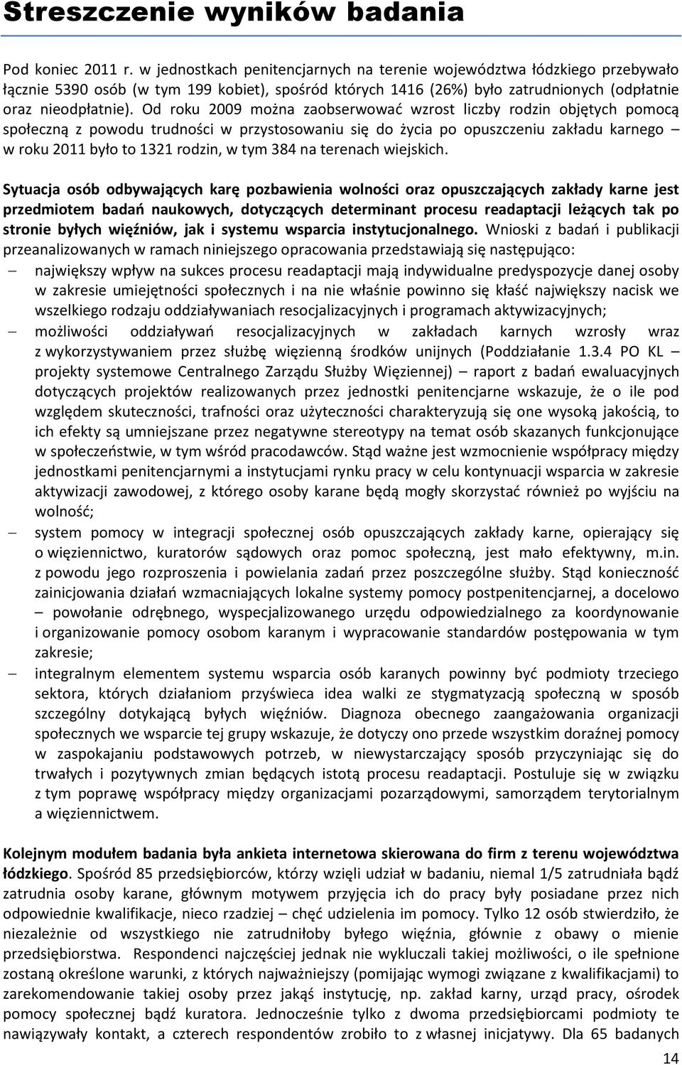 Od roku 2009 można zaobserwować wzrost liczby rodzin objętych pomocą społeczną z powodu trudności w przystosowaniu się do życia po opuszczeniu zakładu karnego w roku 2011 było to 1321 rodzin, w tym