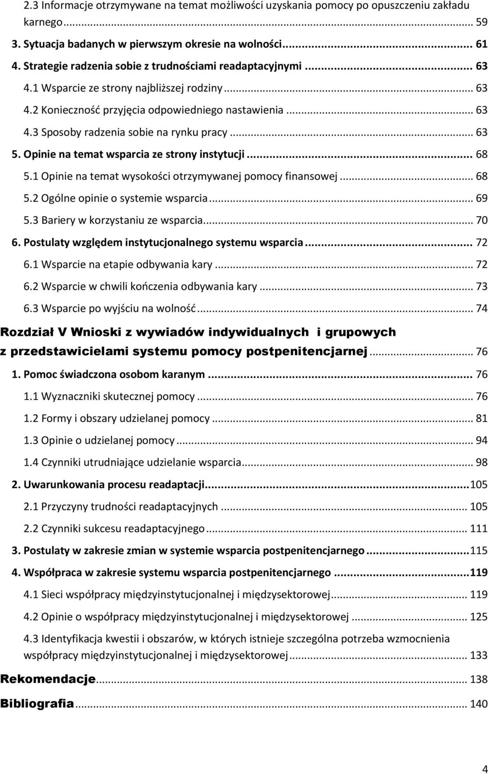 .. 63 5. Opinie na temat wsparcia ze strony instytucji... 68 5.1 Opinie na temat wysokości otrzymywanej pomocy finansowej... 68 5.2 Ogólne opinie o systemie wsparcia... 69 5.