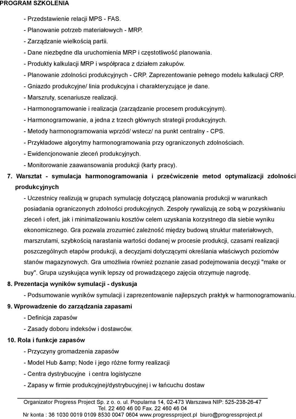 - Gniazdo produkcyjne/ linia produkcyjna i charakteryzujące je dane. - Marszruty, scenariusze realizacji. - Harmonogramowanie i realizacja (zarządzanie procesem produkcyjnym).