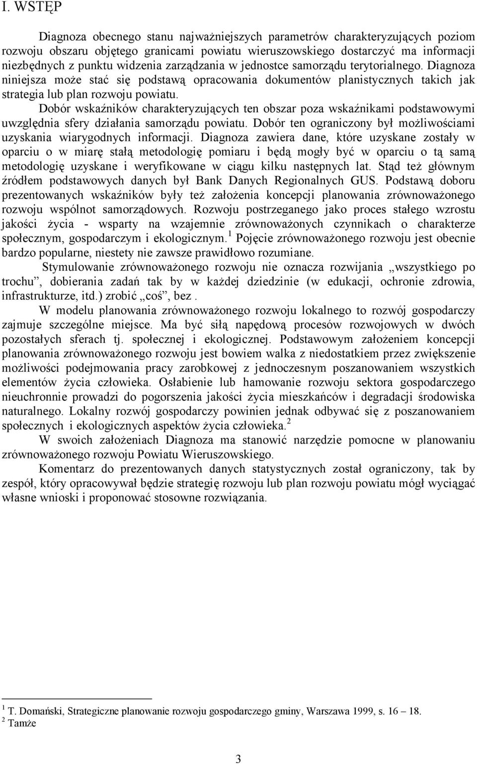 Dobór wskaźników charakteryzujących ten obszar poza wskaźnikami podstawowymi uwzględnia sfery działania samorządu powiatu. Dobór ten ograniczony był moŝliwościami uzyskania wiarygodnych informacji.