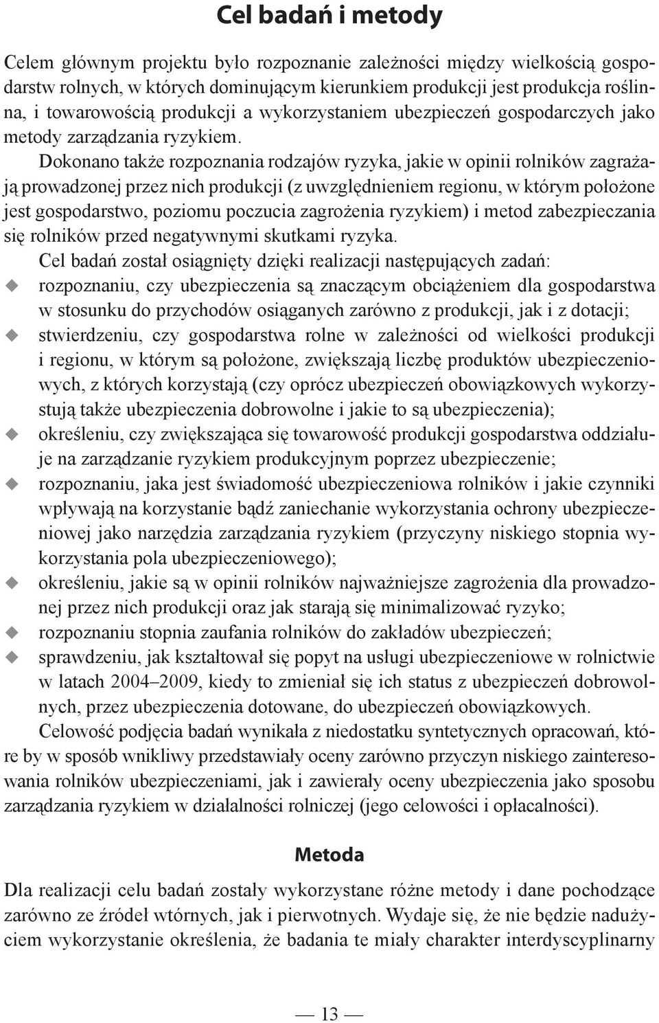 Dokonano tak e rozpoznania rodzajów ryzyka, jakie w opinii rolników zagra aj prowadzonej przez nich produkcji (z uwzgl dnieniem regionu, w którym po o one jest gospodarstwo, poziomu poczucia zagro