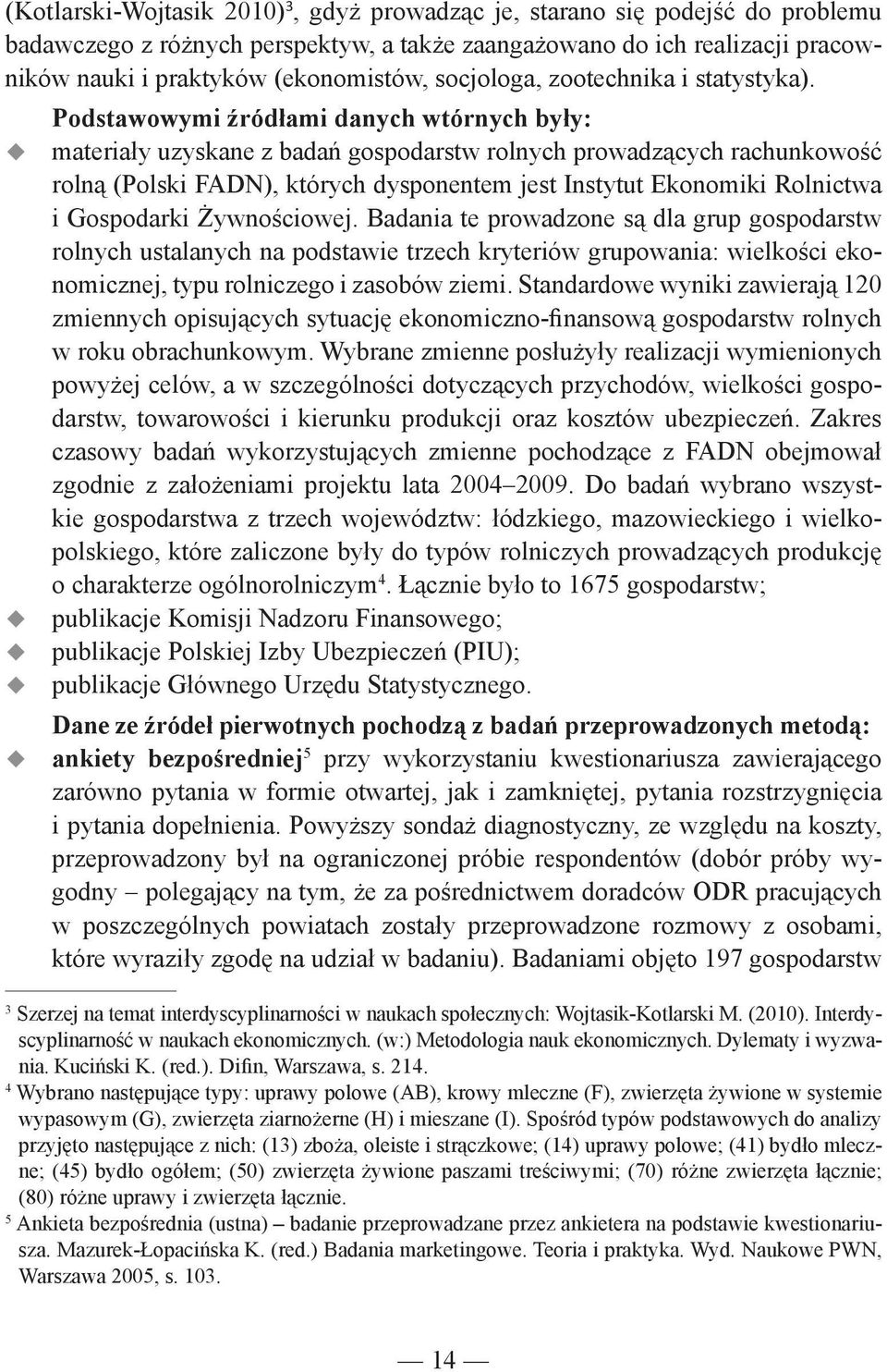 Podstawowymi ród ami danych wtórnych by y: materia y uzyskane z bada gospodarstw rolnych prowadz cych rachunkowo roln (Polski FADN), których dysponentem jest Instytut Ekonomiki Rolnictwa i Gospodarki