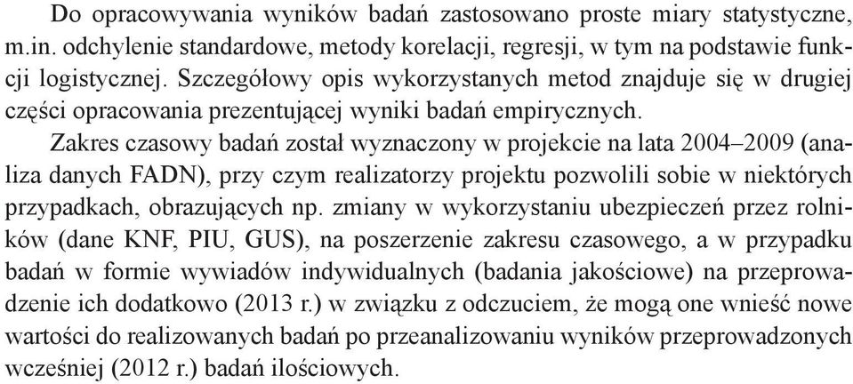 Zakres czasowy bada zosta wyznaczony w projekcie na lata 2004 2009 (analiza danych FADN), przy czym realizatorzy projektu pozwolili sobie w niektórych przypadkach, obrazuj cych np.