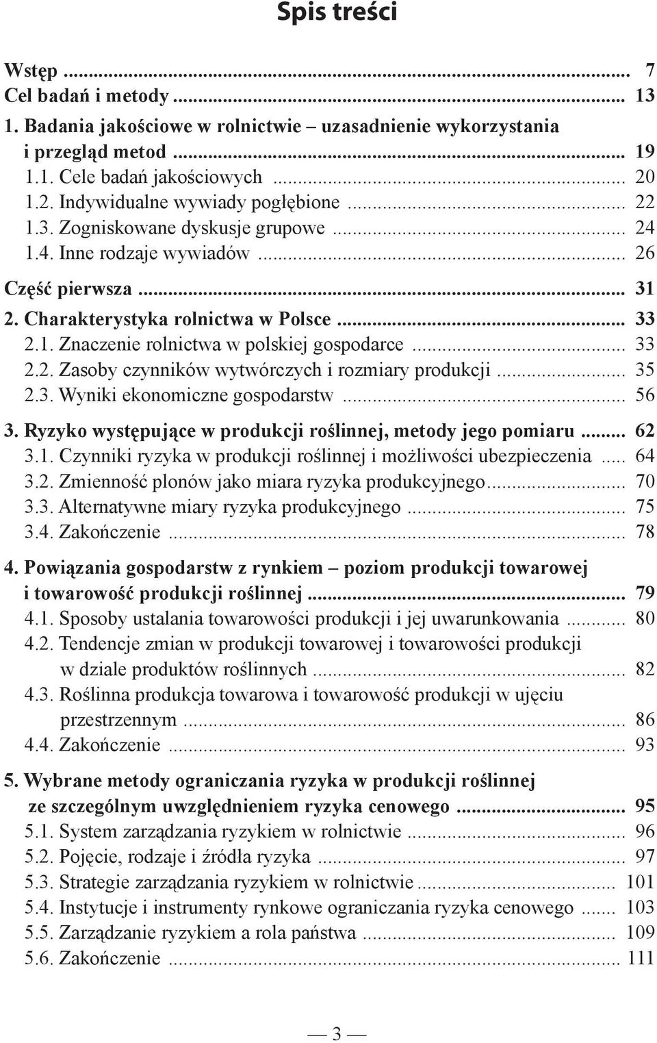 .. 35 2.3. Wyniki ekonomiczne gospodarstw... 56 3. Ryzyko wyst puj ce w produkcji ro linnej, metody jego pomiaru... 62 3.1. Czynniki ryzyka w produkcji ro linnej i mo liwo ci ubezpieczenia... 64 3.2. Zmienno plonów jako miara ryzyka produkcyjnego.