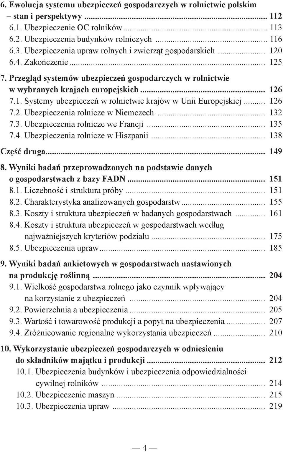 .. 126 7.2. Ubezpieczenia rolnicze w Niemczech... 132 7.3. Ubezpieczenia rolnicze we Francji... 135 7.4. Ubezpieczenia rolnicze w Hiszpanii... 138 Cz druga... 149 8.