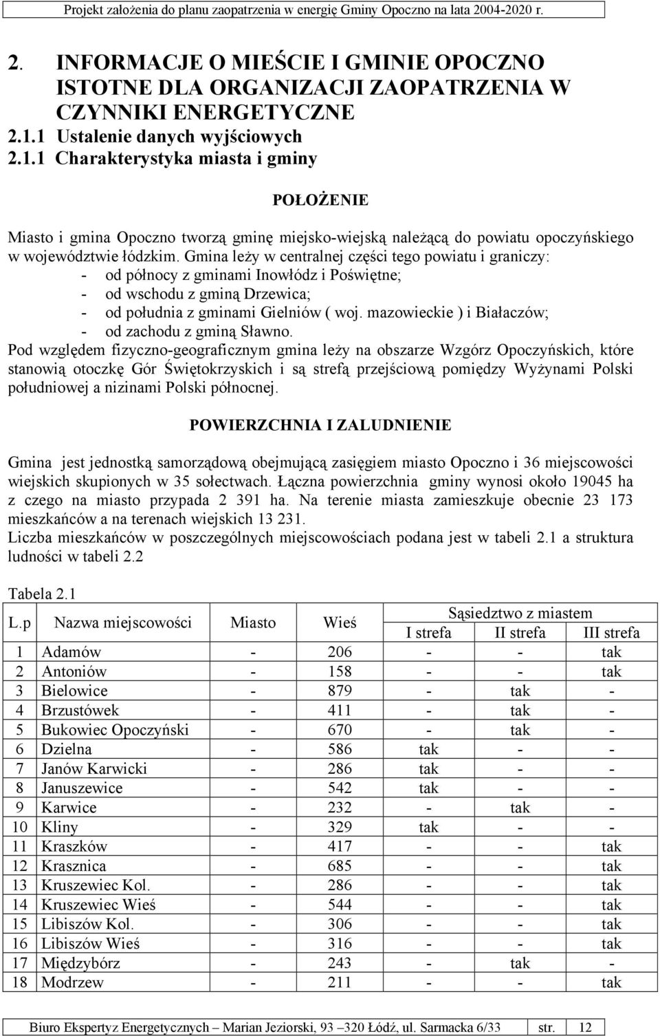 Gmina leży w centralnej części tego powiatu i graniczy: - od północy z gminami Inowłódz i Poświętne; - od wschodu z gminą Drzewica; - od południa z gminami Gielniów ( woj.