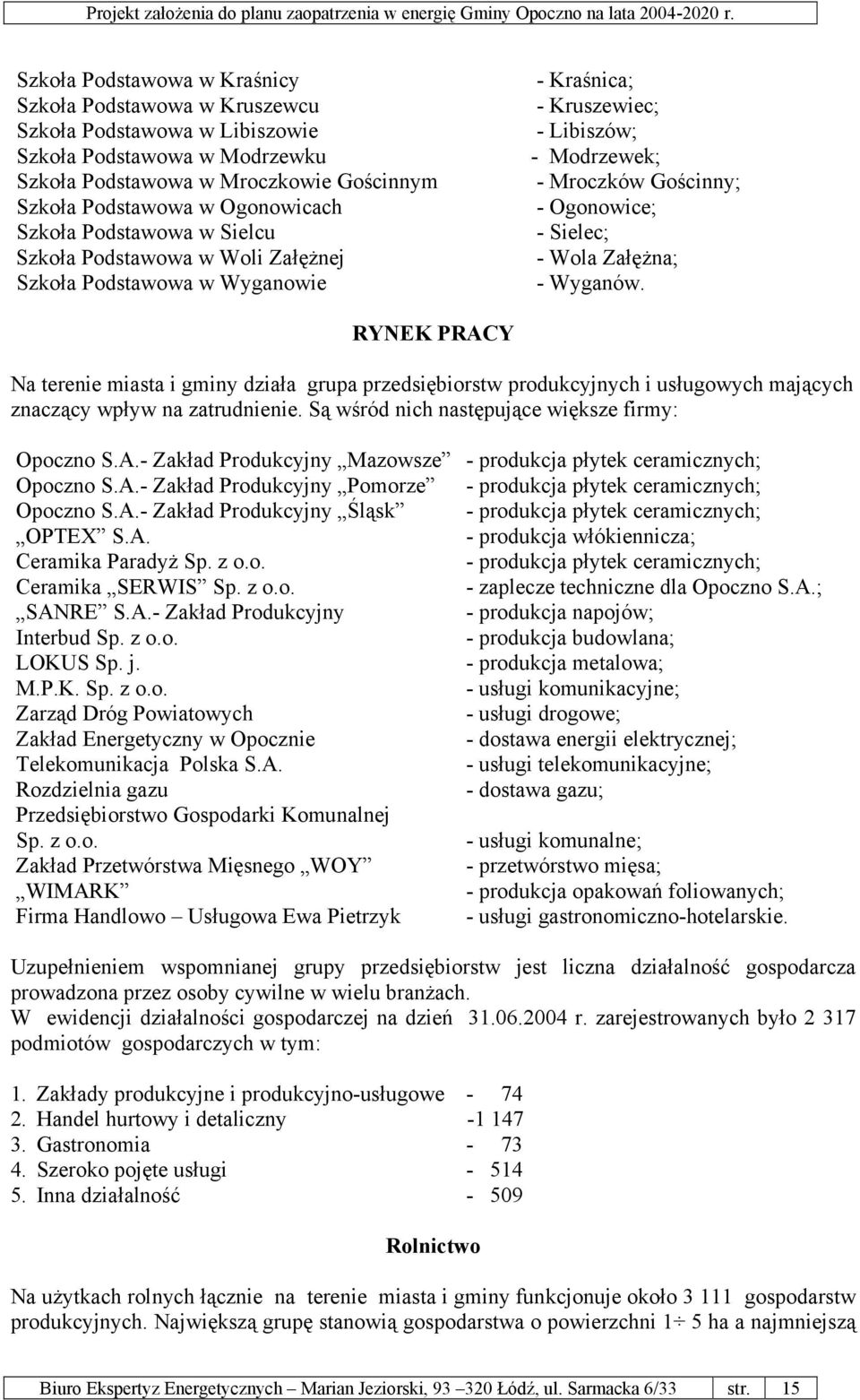 Wyganów. RYNEK PRACY Na terenie miasta i gminy działa grupa przedsiębiorstw produkcyjnych i usługowych mających znaczący wpływ na zatrudnienie. Są wśród nich następujące większe firmy: Opoczno S.A.- Zakład Produkcyjny Mazowsze - produkcja płytek ceramicznych; Opoczno S.