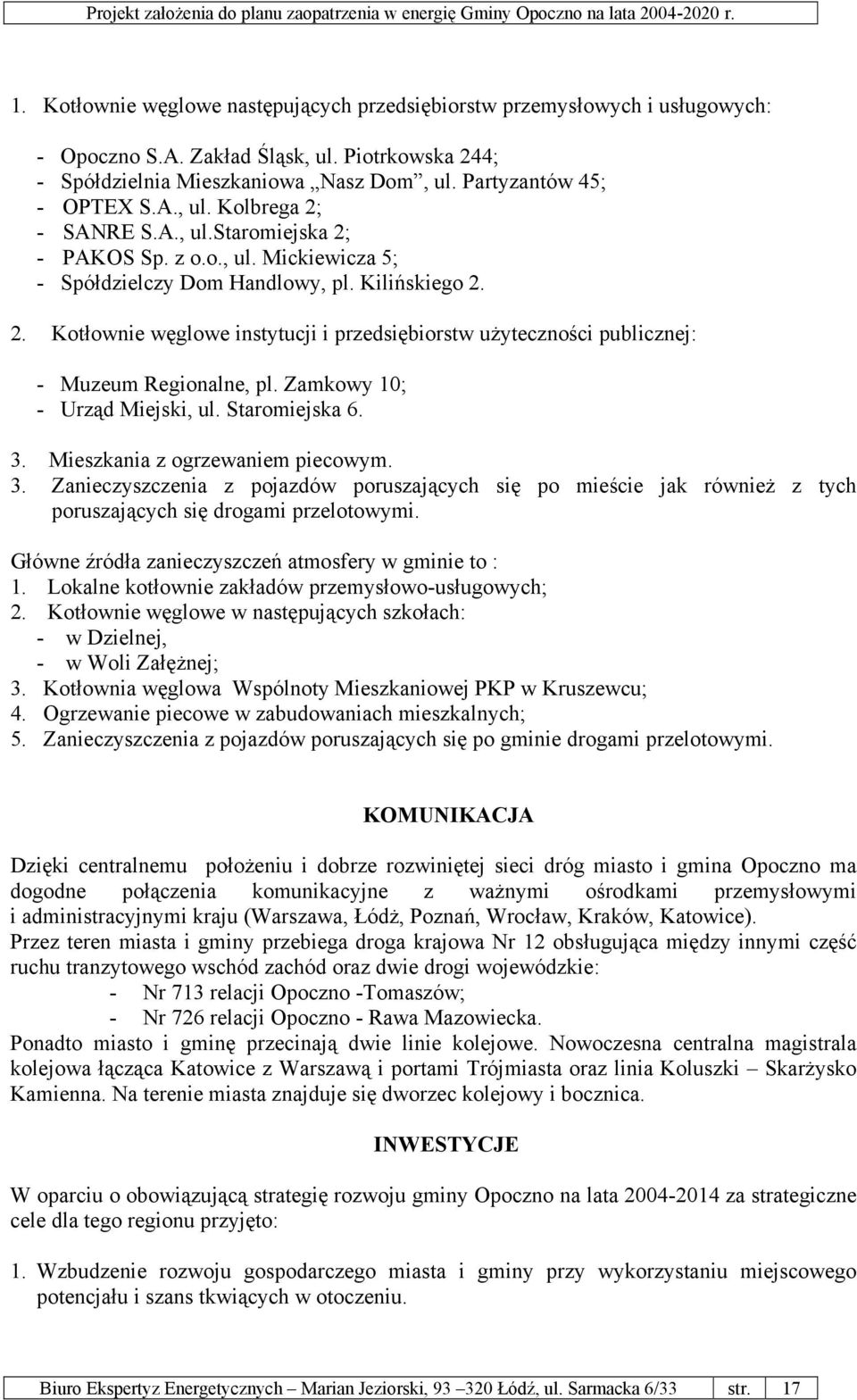 Zamkowy 10; - Urząd Miejski, ul. Staromiejska 6. 3. Mieszkania z ogrzewaniem piecowym. 3. Zanieczyszczenia z pojazdów poruszających się po mieście jak również z tych poruszających się drogami przelotowymi.