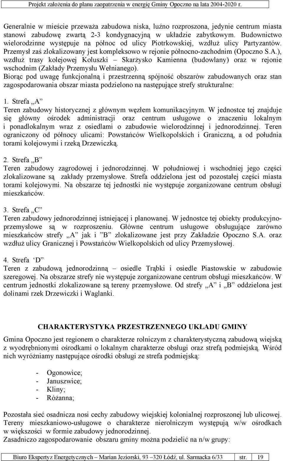 ), wzdłuż trasy kolejowej Koluszki Skarżysko Kamienna (budowlany) oraz w rejonie wschodnim (Zakłady Przemysłu Wełnianego).