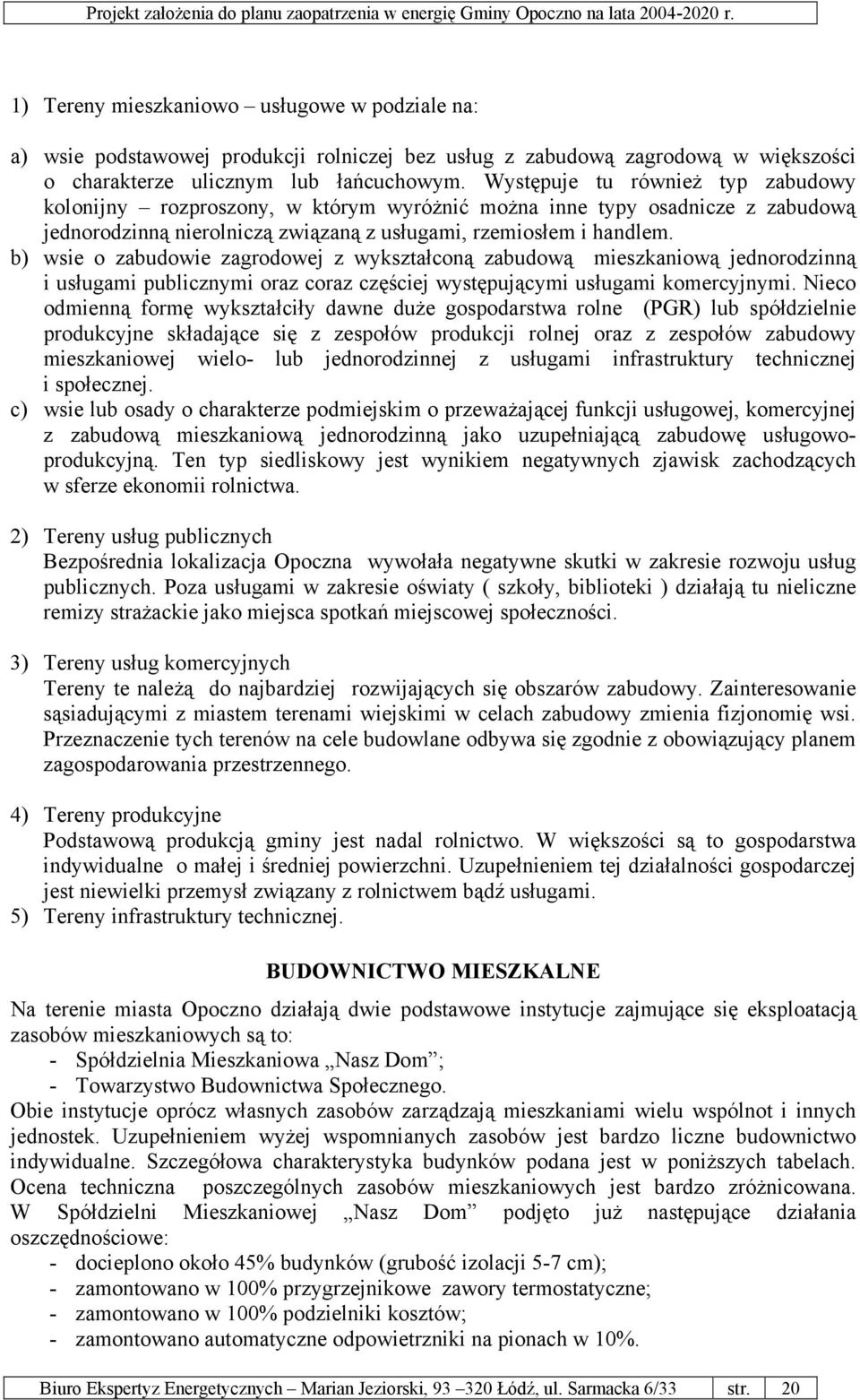 b) wsie o zabudowie zagrodowej z wykształconą zabudową mieszkaniową jednorodzinną i usługami publicznymi oraz coraz częściej występującymi usługami komercyjnymi.