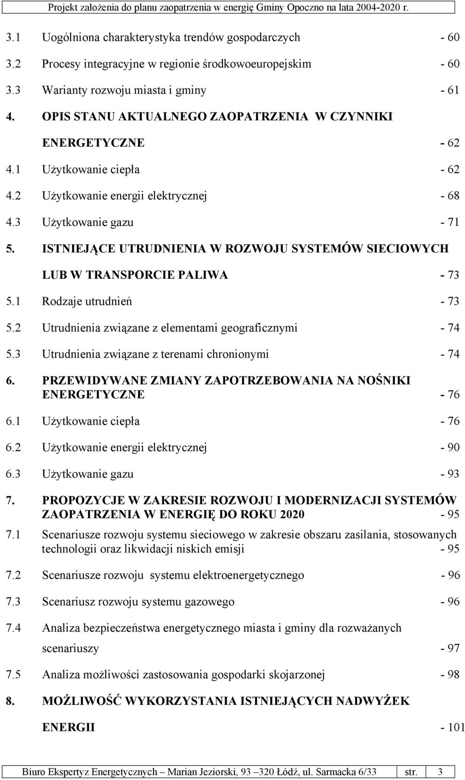 ISTNIEJĄCE UTRUDNIENIA W ROZWOJU SYSTEMÓW SIECIOWYCH LUB W TRANSPORCIE PALIWA - 73 5.1 Rodzaje utrudnień - 73 5.2 Utrudnienia związane z elementami geograficznymi - 74 5.