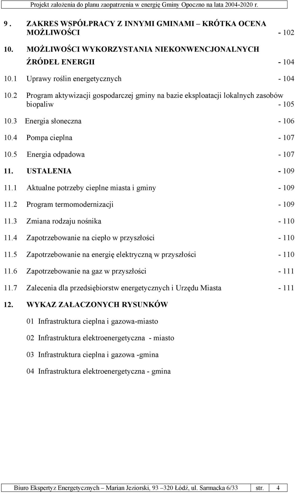 USTALENIA - 109 11.1 Aktualne potrzeby cieplne miasta i gminy - 109 11.2 Program termomodernizacji - 109 11.3 Zmiana rodzaju nośnika - 110 11.4 Zapotrzebowanie na ciepło w przyszłości - 110 11.