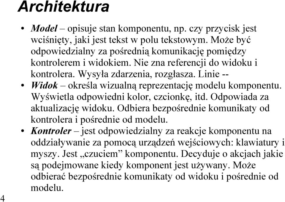 Linie -- Widok określa wizualną reprezentację modelu komponentu. Wyświetla odpowiedni kolor, czcionkę, itd. Odpowiada za aktualizację widoku.