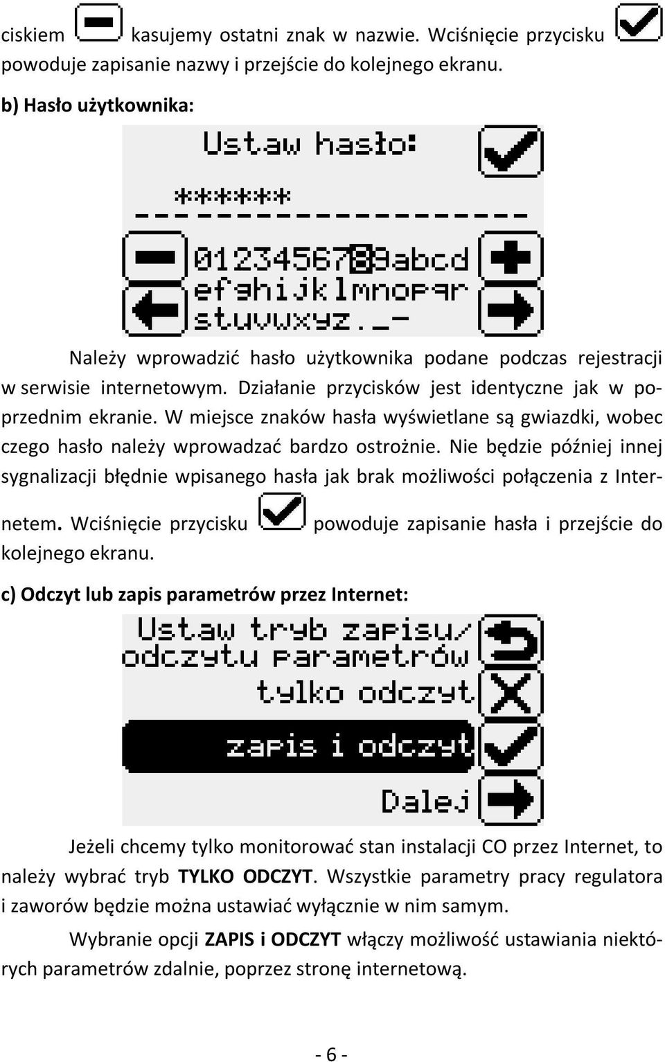 W miejsce znaków hasła wyświetlane są gwiazdki, wobec czego hasło należy wprowadzać bardzo ostrożnie.