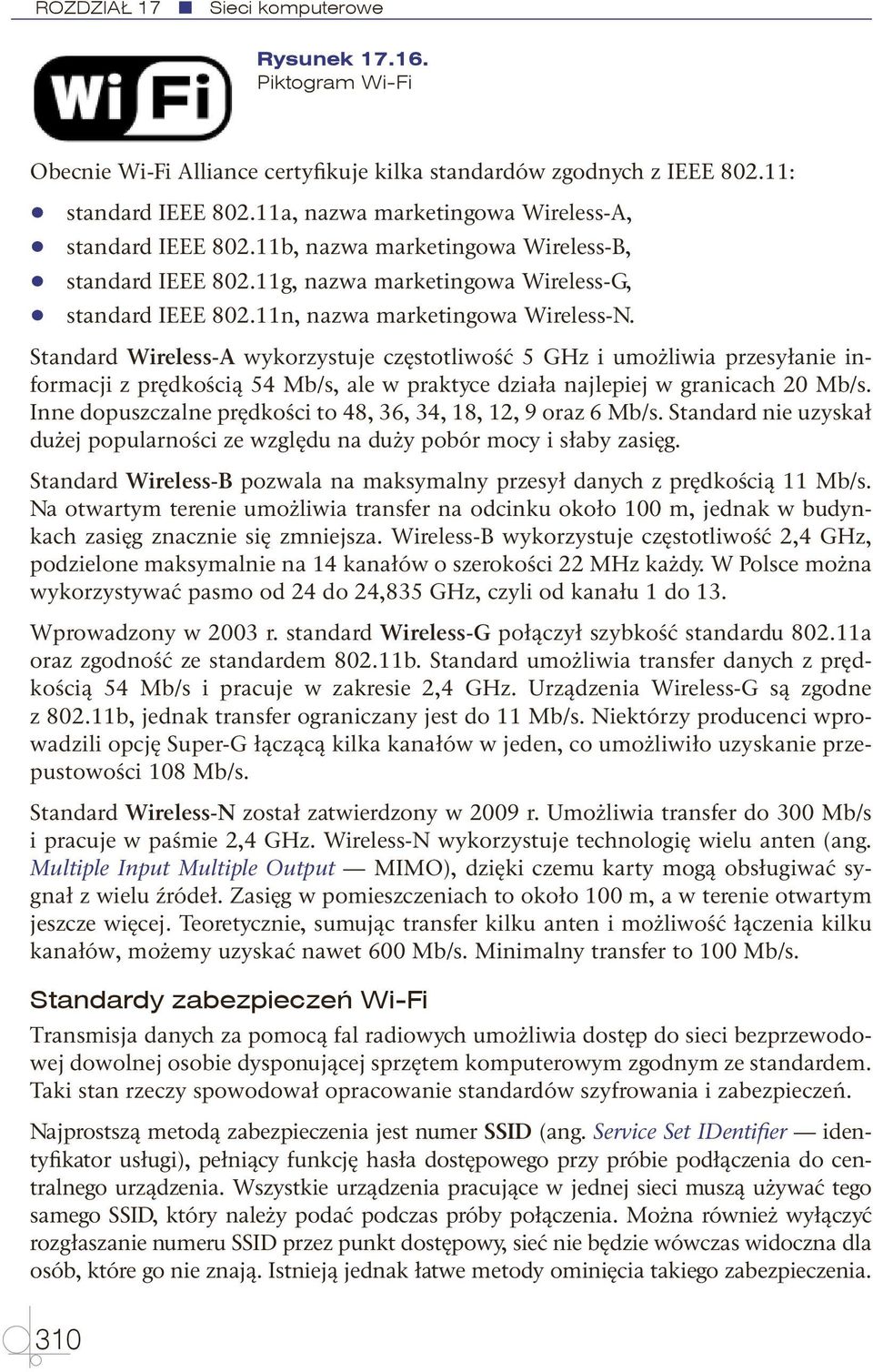 Standard Wireless-A wykorzystuje częstotliwość 5 GHz i umożliwia przesyłanie informacji z prędkością 54 Mb/s, ale w praktyce działa najlepiej w granicach 20 Mb/s.