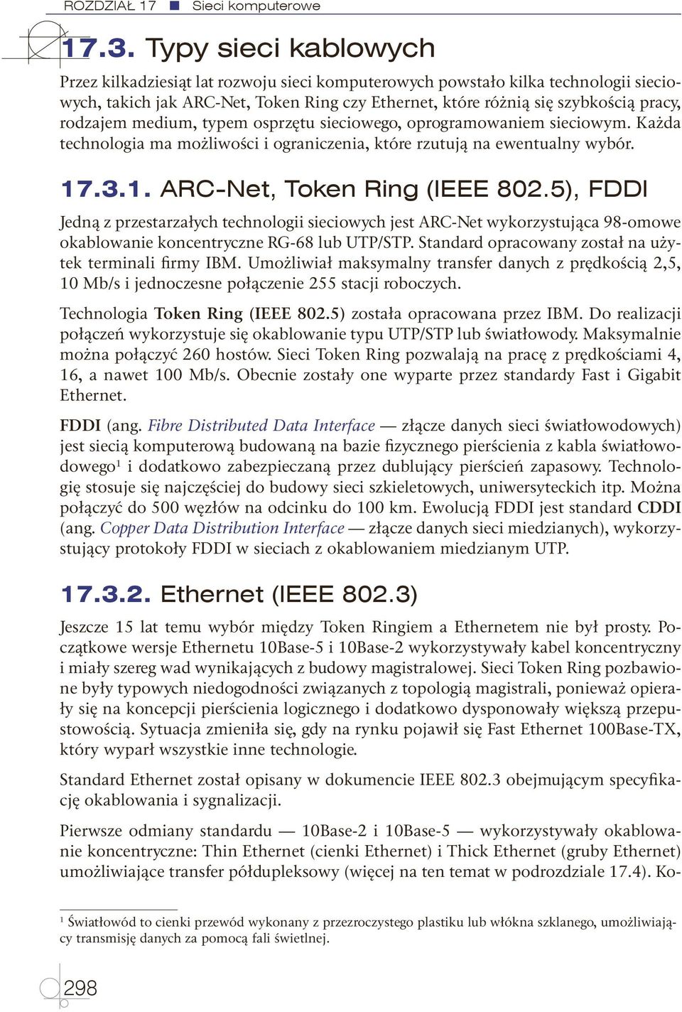 rodzajem medium, typem osprzętu sieciowego, oprogramowaniem sieciowym. Każda technologia ma możliwości i ograniczenia, które rzutują na ewentualny wybór. 17.3.1. ARC-Net, Token Ring (IEEE 802.