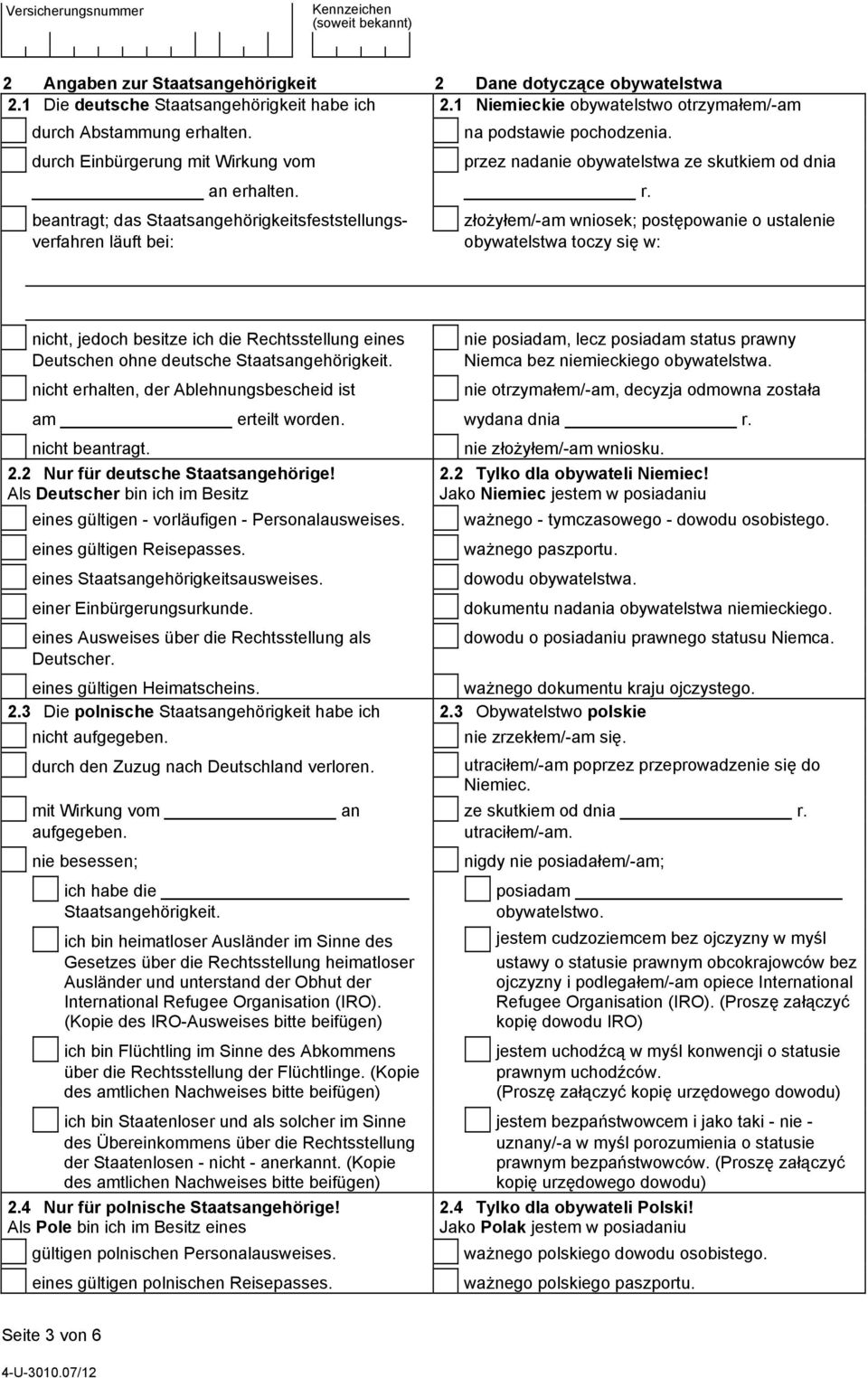 beantragt; das Staatsangehörigkeitsfeststellungs- złożyłem/-am wniosek; postępowanie o ustalenie verfahren läuft bei: obywatelstwa toczy się w: nicht, jedoch besitze ich die Rechtsstellung eines