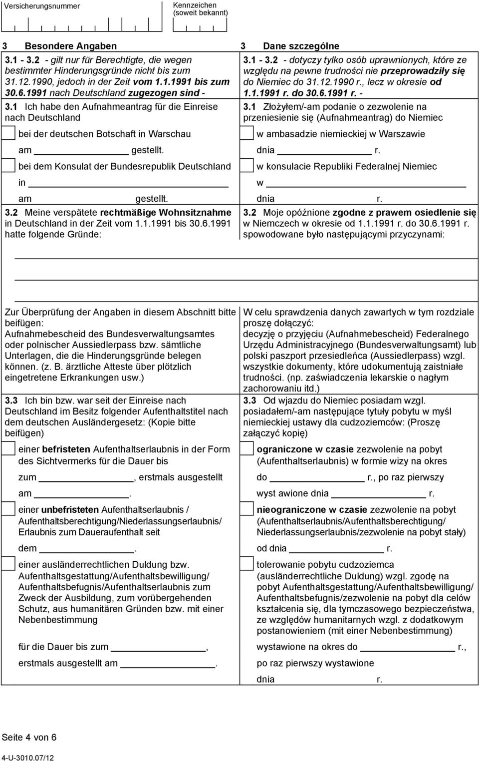 2 - dotyczy tylko osób uprawnionych, które ze względu na pewne trudności nie przeprowadziły się do Niemiec do 31.12.1990 r., lecz w okresie od 1.1.1991 r. do 30.6.1991 r. - 3.