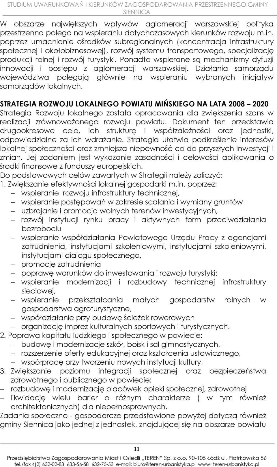 Ponadto wspierane są mechanizmy dyfuzji innowacji i postępu z aglomeracji warszawskiej. Działania samorządu województwa polegają głównie na wspieraniu wybranych inicjatyw samorządów lokalnych.