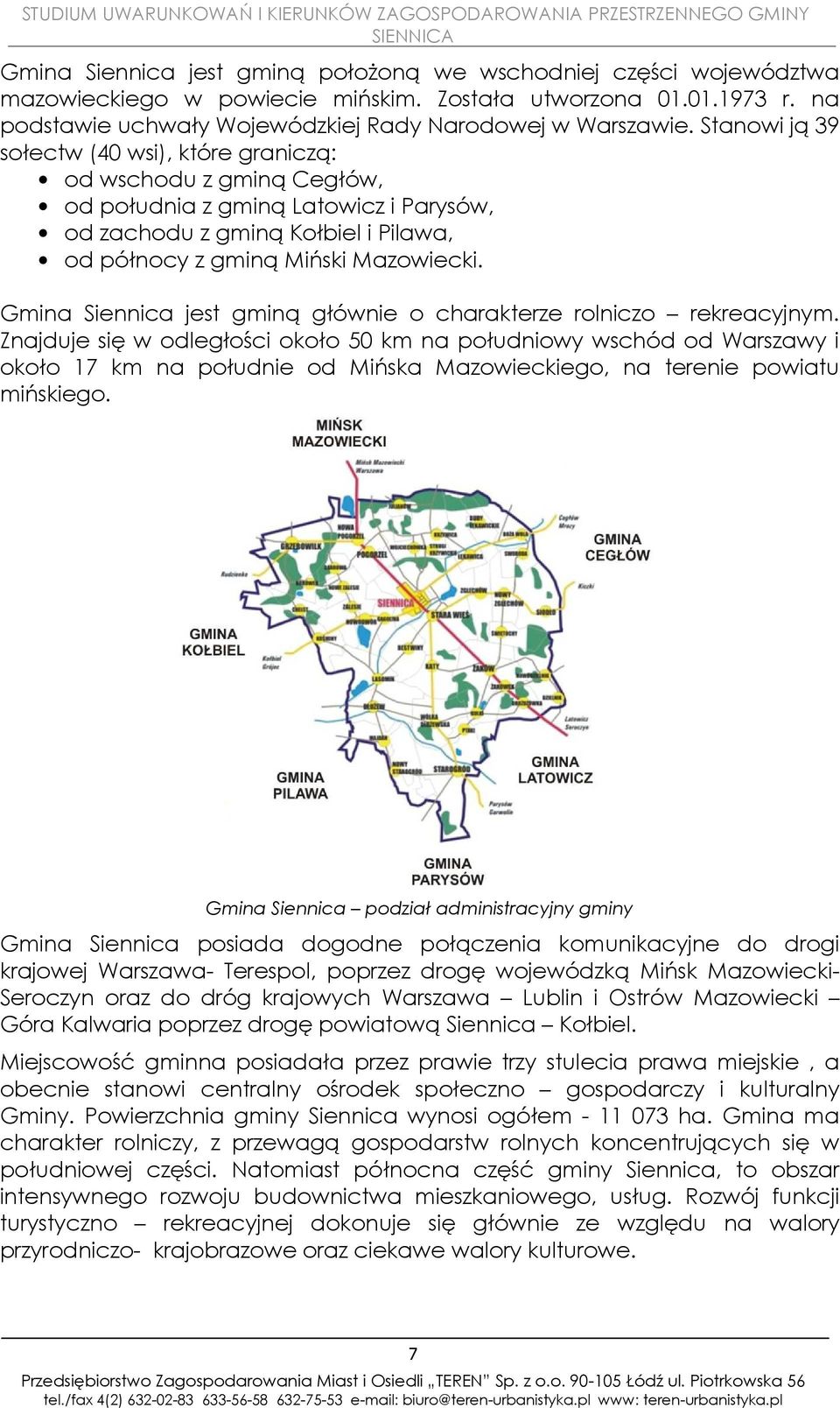 Gmina Siennica jest gminą głównie o charakterze rolniczo rekreacyjnym.