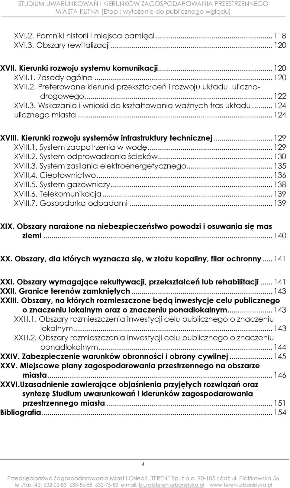 .. 129 XVIII.2. System odprowadzania ścieków... 130 XVIII.3. System zasilania elektroenergetycznego... 135 XVIII.4. Ciepłownictwo... 136 XVIII.5. System gazowniczy... 138 XVIII.6. Telekomunikacja.