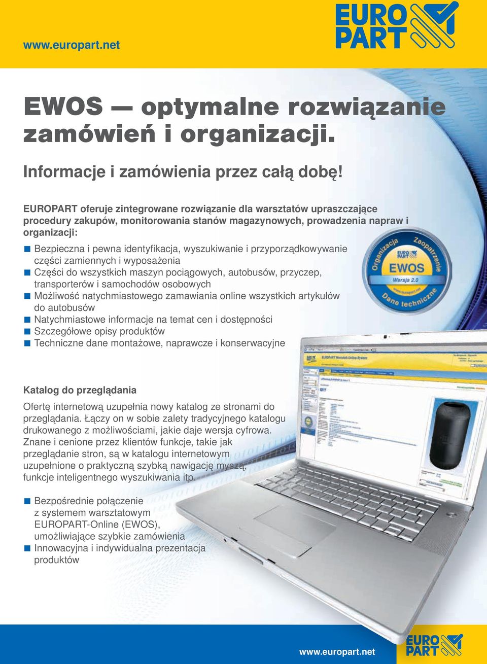 wyszukiwanie i przyporządkowywanie części zamiennych i wyposażenia Części do wszystkich maszyn pociągowych, autobusów, przyczep, transporterów i samochodów osobowych Możliwość natychmiastowego