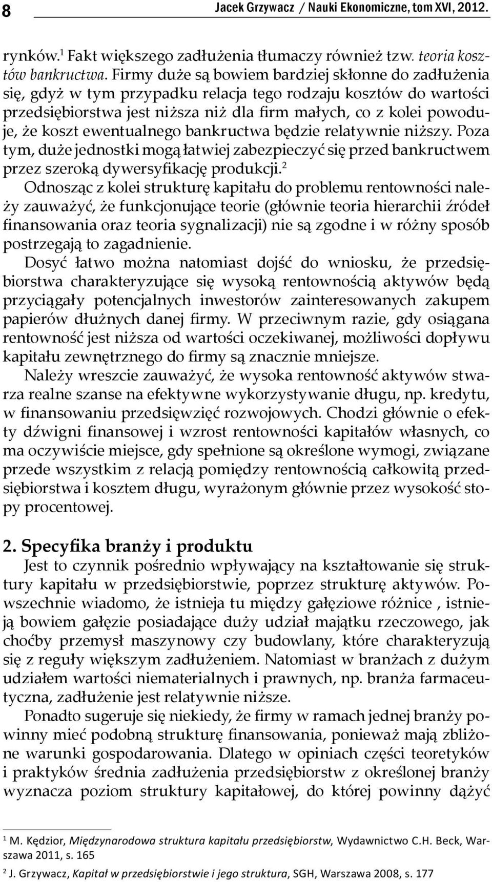 ewentualnego bankructwa będzie relatywnie niższy. Poza tym, duże jednostki mogą łatwiej zabezpieczyć się przed bankructwem przez szeroką dywersyfikację produkcji.