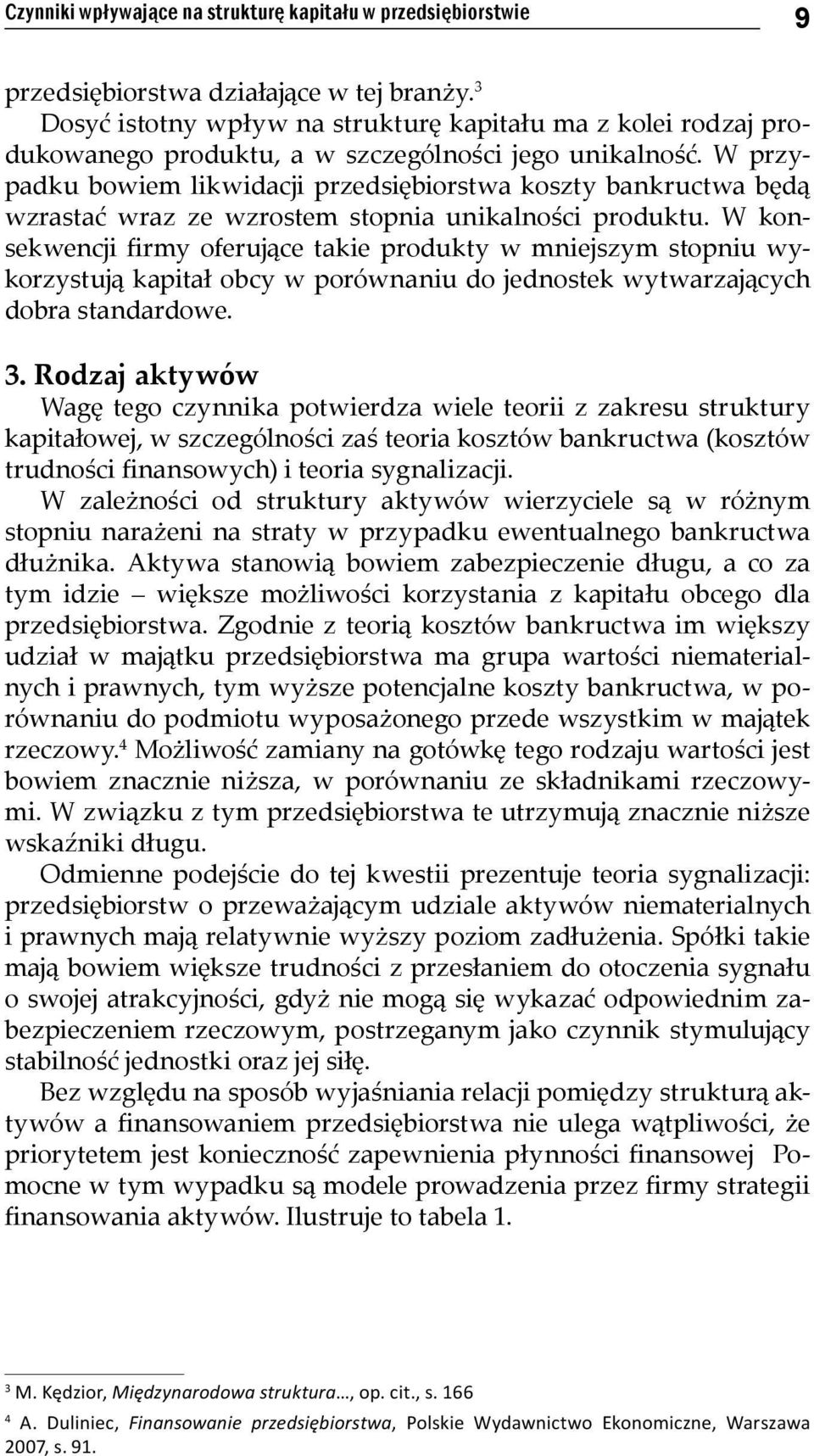 W przypadku bowiem likwidacji przedsiębiorstwa koszty bankructwa będą wzrastać wraz ze wzrostem stopnia unikalności produktu.