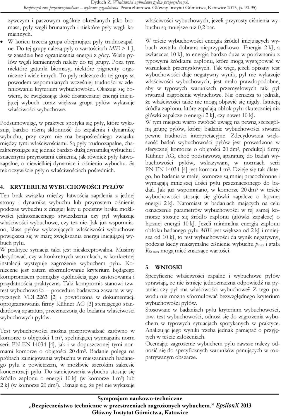 Poza tym niektóre gatunki biomasy, niektóre pigmenty organiczne i wiele innych. To pyły należące do tej grupy są powodem wspomnianych wcześniej trudności w zdefiniowaniu kryterium wybuchowości.