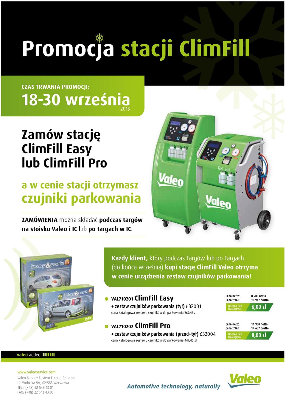 VAL710201 ClimFill Easy zestaw czujników parkowania (tył) 632001 katalogowa zestawu czujników do parkowania 269,47 zł Cena : Cena z VAT: Dzienna rata leasingowa: 8 900 10 947 brutto 6,00 zł VAL710202