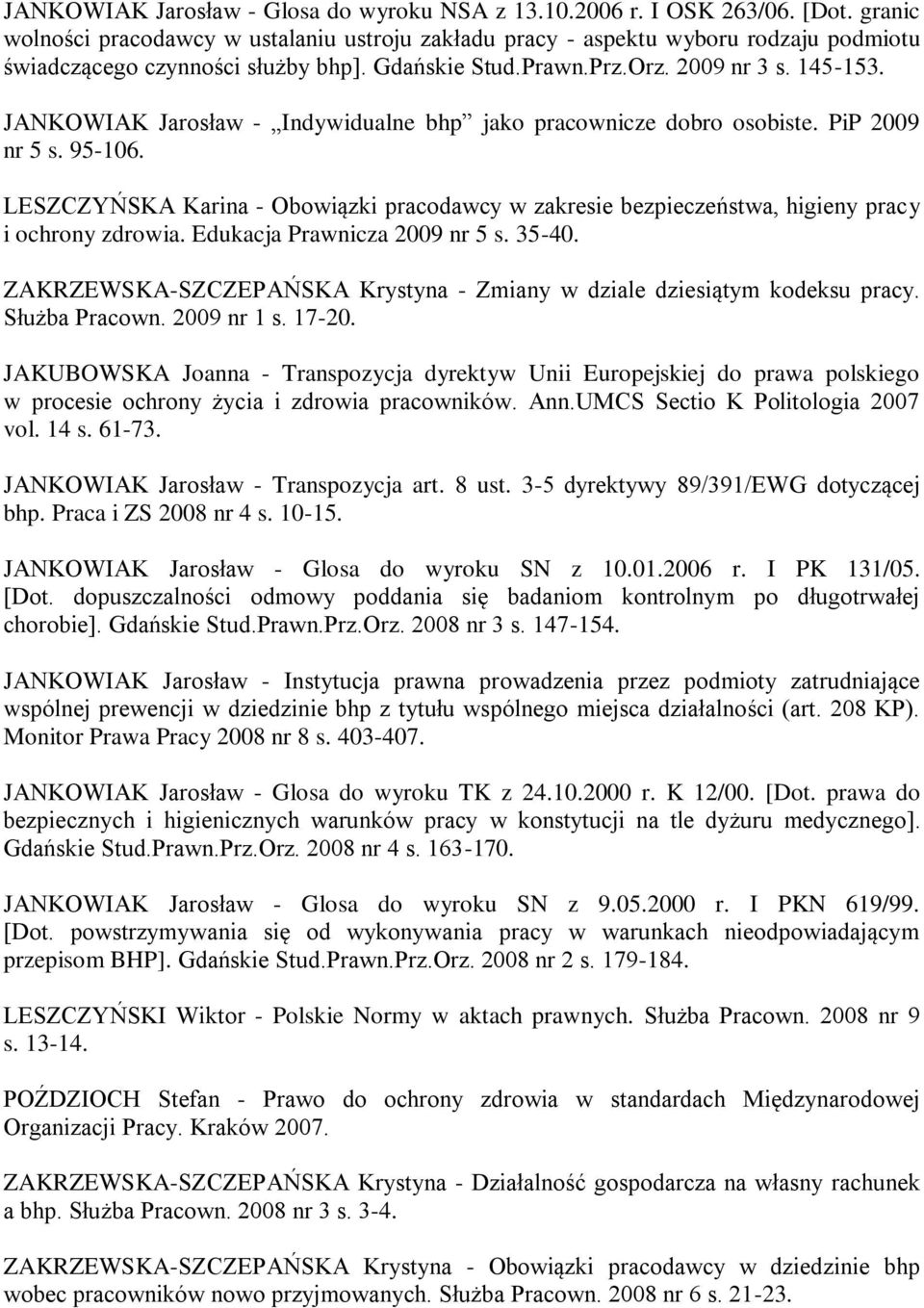 JANKOWIAK Jarosław - Indywidualne bhp jako pracownicze dobro osobiste. PiP 2009 nr 5 s. 95-106. LESZCZYŃSKA Karina - Obowiązki pracodawcy w zakresie bezpieczeństwa, higieny pracy i ochrony zdrowia.