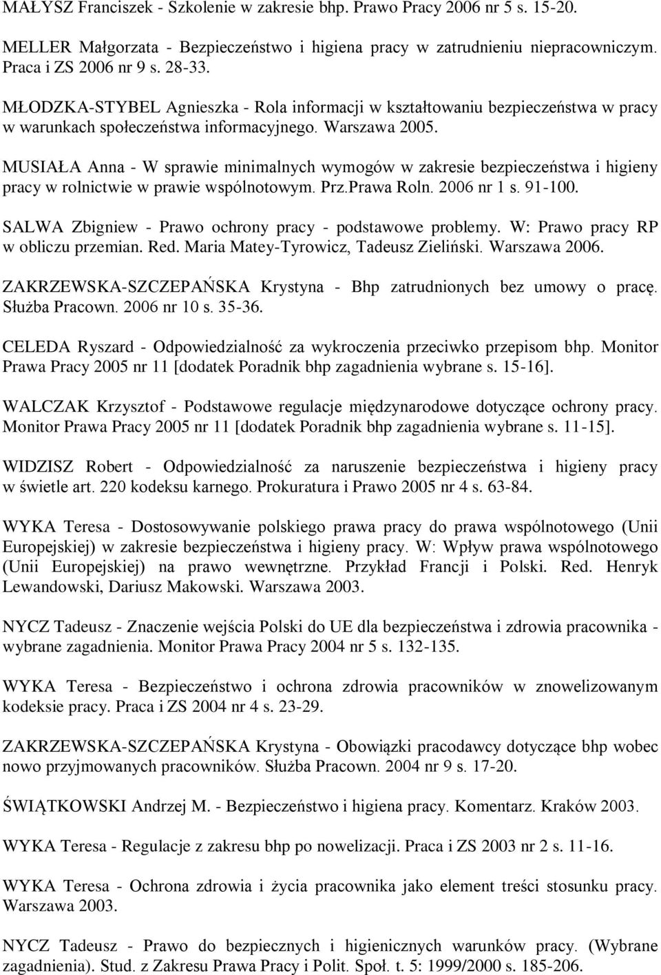 MUSIAŁA Anna - W sprawie minimalnych wymogów w zakresie bezpieczeństwa i higieny pracy w rolnictwie w prawie wspólnotowym. Prz.Prawa Roln. 2006 nr 1 s. 91-100.