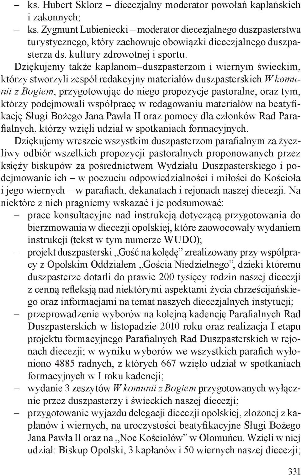 Dziękujemy także kapłanom duszpasterzom i wiernym świeckim, którzy stworzyli zespół redakcyjny materiałów duszpasterskich W komunii z Bogiem, przygotowując do niego propozycje pastoralne, oraz tym,