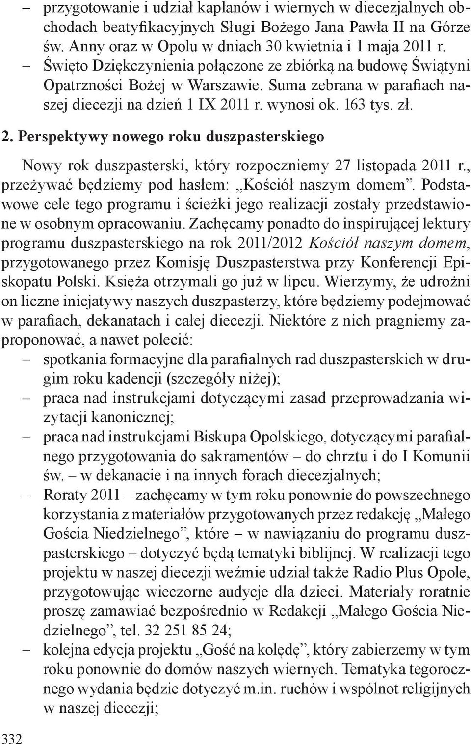 11 r. wynosi ok. 163 tys. zł. 2. Perspektywy nowego roku duszpasterskiego Nowy rok duszpasterski, który rozpoczniemy 27 listopada 2011 r., przeżywać będziemy pod hasłem: Kościół naszym domem.