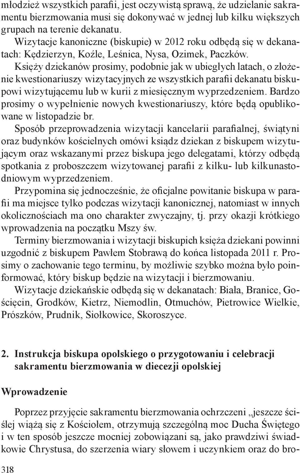 Księży dziekanów prosimy, podobnie jak w ubiegłych latach, o złożenie kwestionariuszy wizytacyjnych ze wszystkich parafii dekanatu biskupowi wizytującemu lub w kurii z miesięcznym wyprzedzeniem.