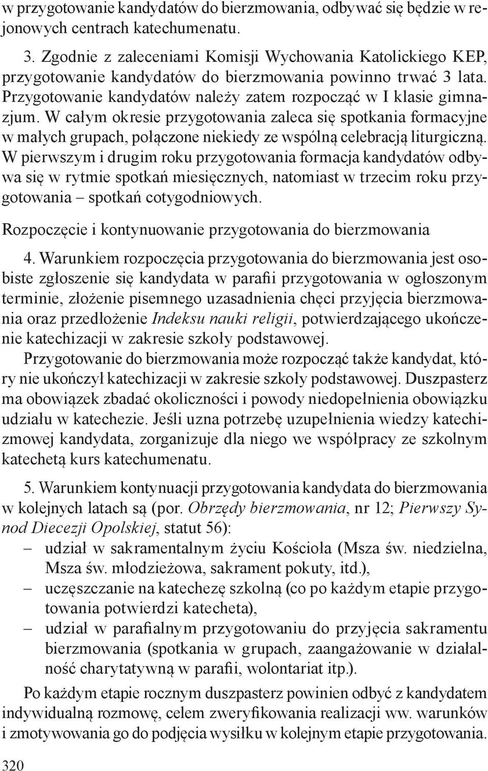 W całym okresie przygotowania zaleca się spotkania formacyjne w małych grupach, połączone niekiedy ze wspólną celebracją liturgiczną.