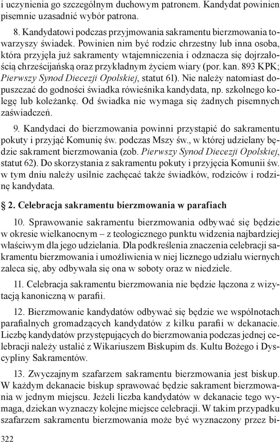 893 KPK; Pierwszy Synod Diecezji Opolskiej, statut 61). Nie należy natomiast dopuszczać do godności świadka rówieśnika kandydata, np. szkolnego kolegę lub koleżankę.