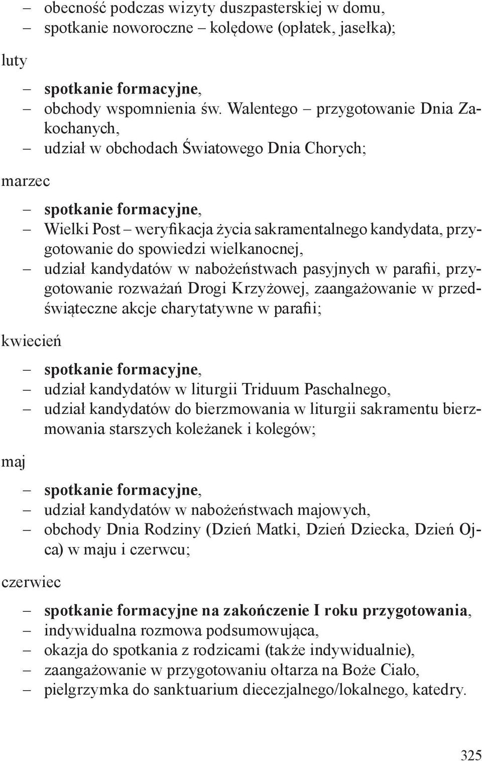 wielkanocnej, udział kandydatów w nabożeństwach pasyjnych w parafii, przygotowanie rozważań Drogi Krzyżowej, zaangażowanie w przedświąteczne akcje charytatywne w parafii; kwiecień maj spotkanie