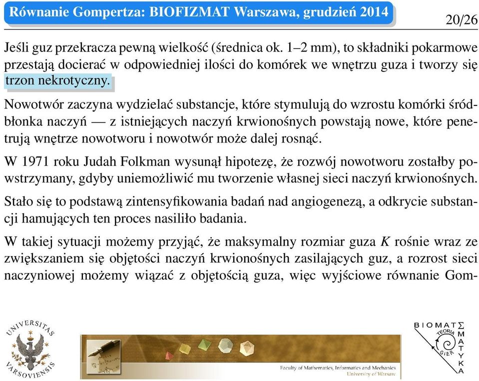 rosnąć. W 1971 roku Judah Folkman wysunął hipotezę, że rozwój nowotworu zostałby powstrzymany, gdyby uniemożliwić mu tworzenie własnej sieci naczyń krwionośnych.