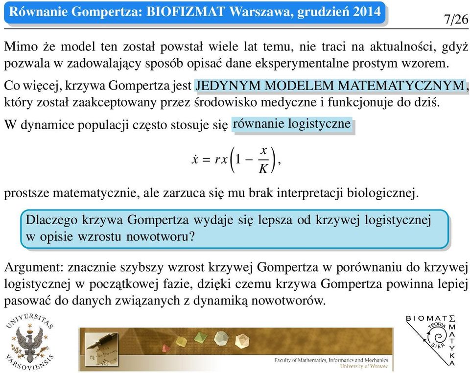 W dynamice populacji często stosuje się równanie logistyczne ( ẋ = rx 1 x ), K prostsze matematycznie, ale zarzuca się mu brak interpretacji biologicznej.