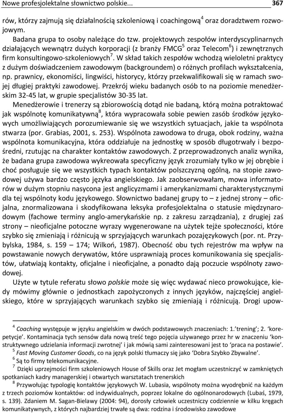 W skład takich zespołów wchodzą wieloletni praktycy z dużym doświadczeniem zawodowym (backgroundem) o różnych profilach wykształcenia, np.