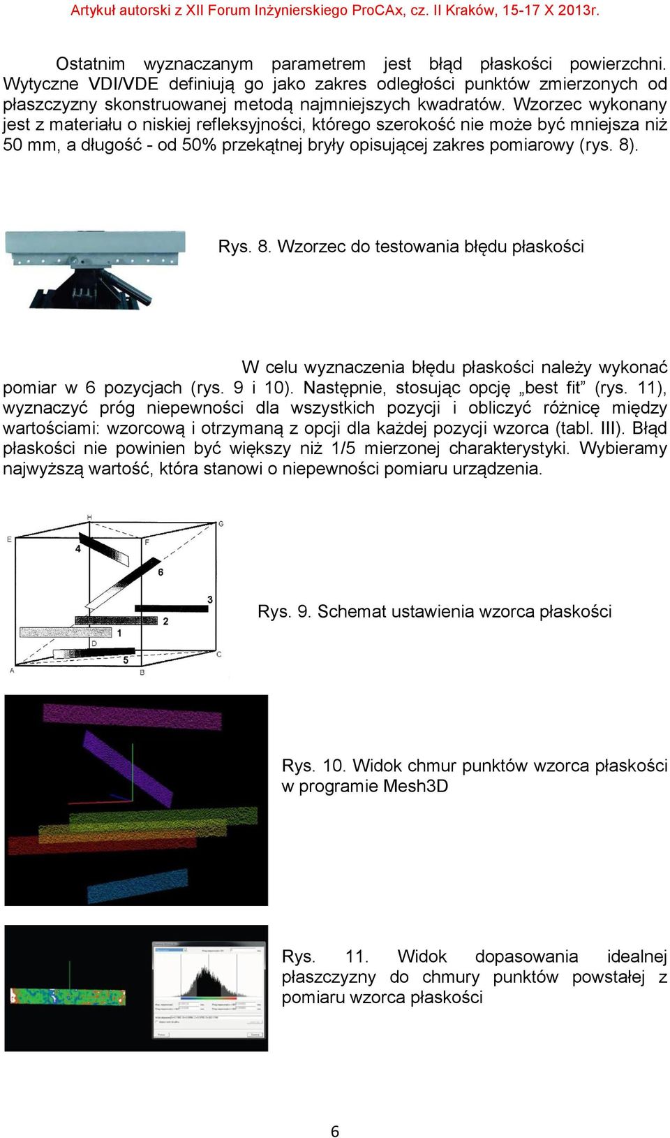 . Rys. 8. Wzorzec do testowania błędu płaskości W celu wyznaczenia błędu płaskości należy wykonać pomiar w 6 pozycjach (rys. 9 i 0). Następnie, stosując opcję best fit (rys.