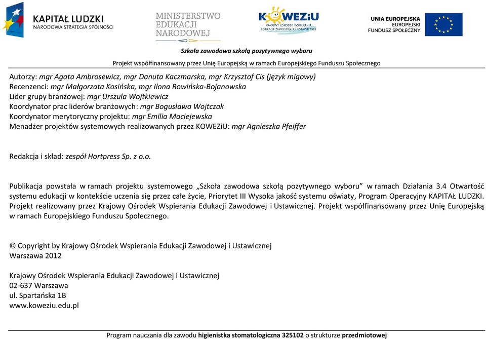 Emilia Maciejewska Menadżer projektów systemowych realizowanych przez KOWEZiU: mgr Agnieszka feiffer Redakcja i skład: zespół Hortpress Sp. z o.o. ublikacja powstała w ramach projektu systemowego Szkoła zawodowa szkołą pozytywnego wyboru w ramach Działania 3.