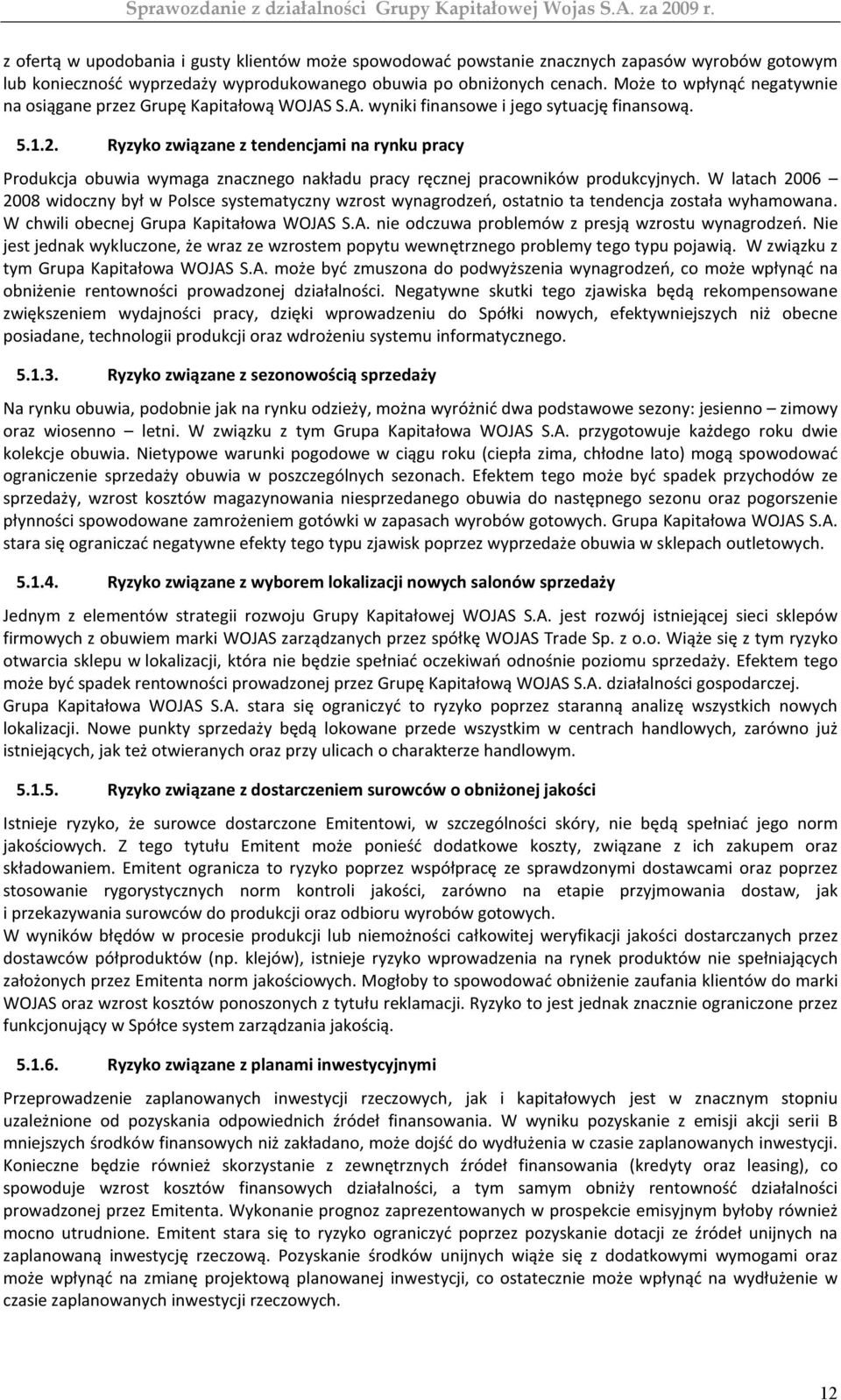 Ryzyko związane z tendencjami na rynku pracy Produkcja obuwia wymaga znacznego nakładu pracy ręcznej pracowników produkcyjnych.