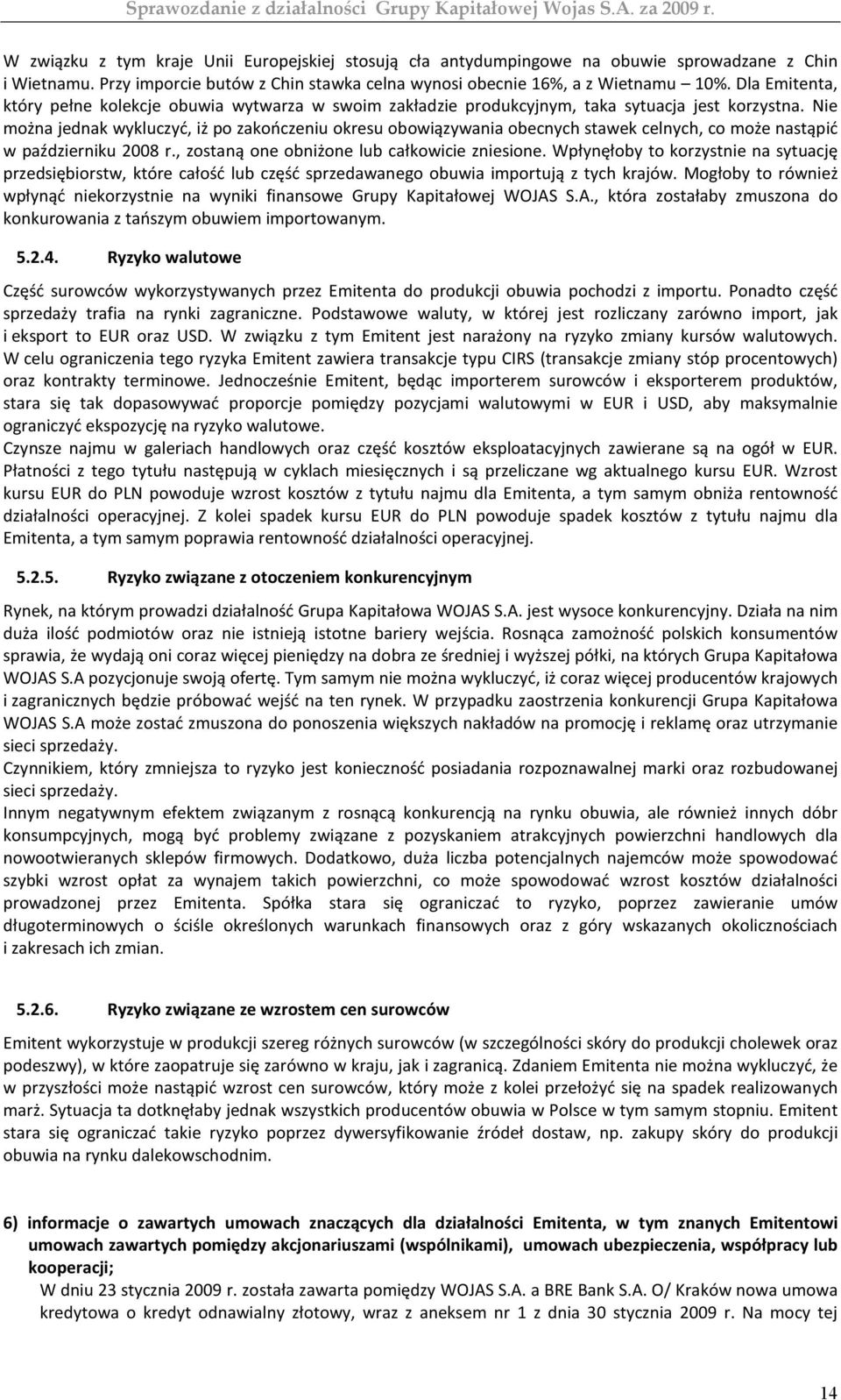 Nie można jednak wykluczyć, iż po zakończeniu okresu obowiązywania obecnych stawek celnych, co może nastąpić w październiku 2008 r., zostaną one obniżone lub całkowicie zniesione.