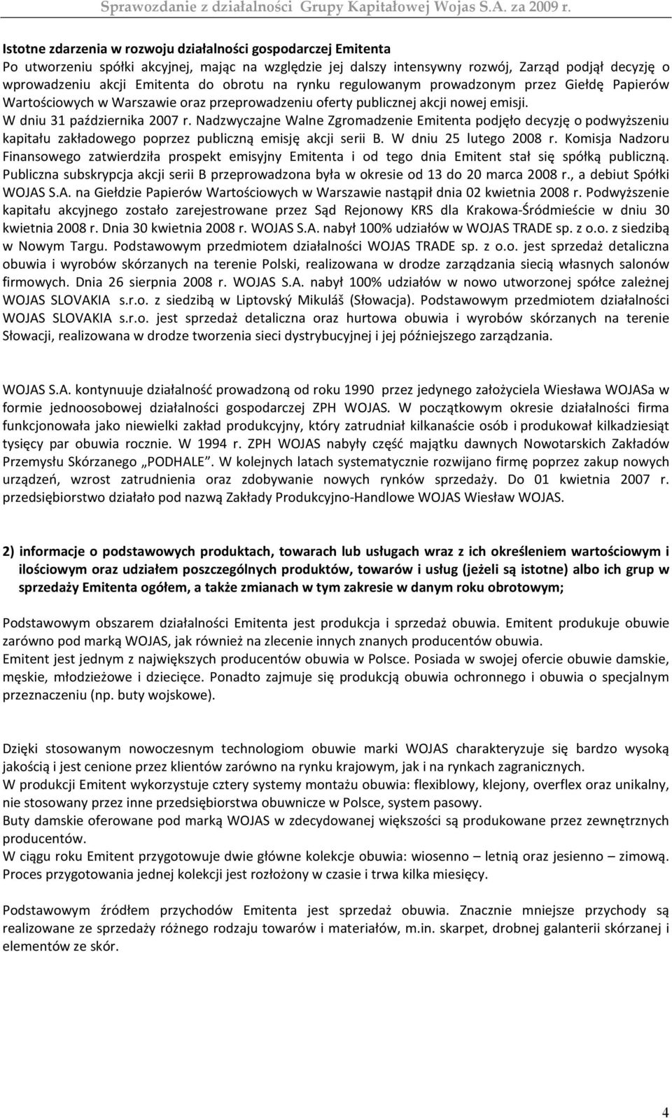 Nadzwyczajne Walne Zgromadzenie Emitenta podjęło decyzję o podwyższeniu kapitału zakładowego poprzez publiczną emisję akcji serii B. W dniu 25 lutego 2008 r.