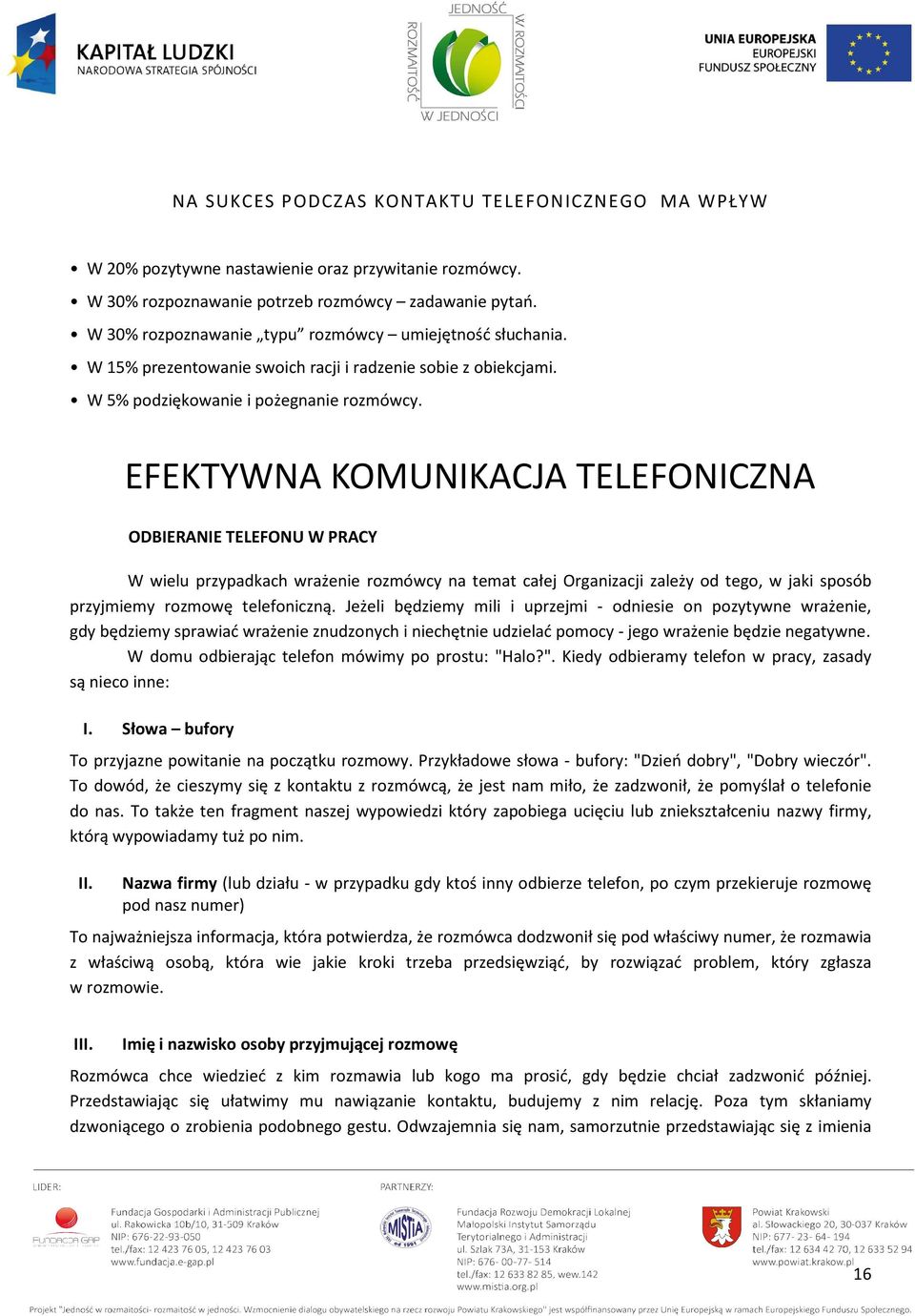 EFEKTYWNA KOMUNIKACJA TELEFONICZNA ODBIERANIE TELEFONU W PRACY W wielu przypadkach wrażenie rozmówcy na temat całej Organizacji zależy od tego, w jaki sposób przyjmiemy rozmowę telefoniczną.